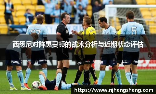 西悉尼对阵惠灵顿的战术分析与近期状态评估